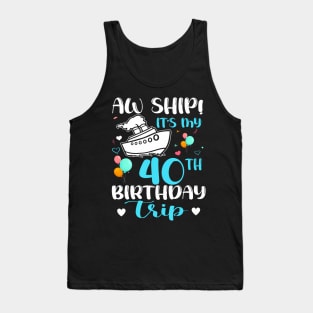 Aw Ship! It's My 40th Birthday Trip Cruise Vacation Cruising Tank Top